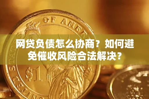 济南网贷负债怎么协商？如何避免催收风险合法解决？