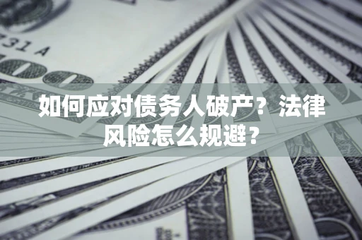 济南如何应对债务人破产？法律风险怎么规避？