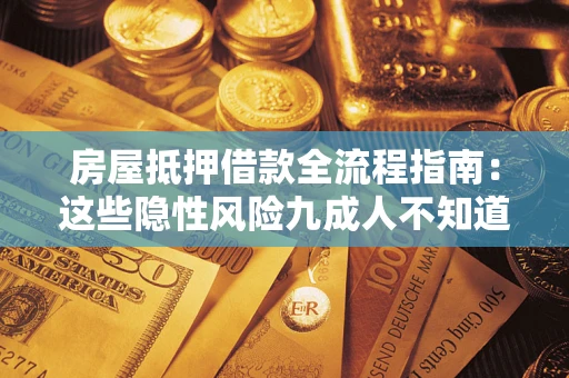 济南房屋抵押借款全流程指南：这些隐性风险九成人不知道