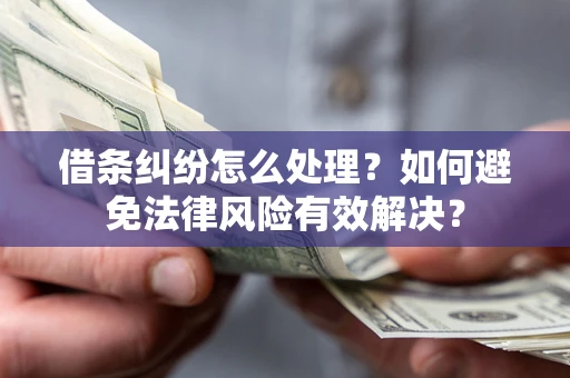 济南借条纠纷怎么处理？如何避免法律风险有效解决？
