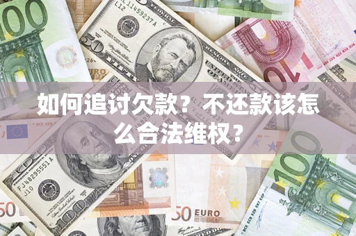 济南如何追讨欠款？不还款该怎么合法维权？