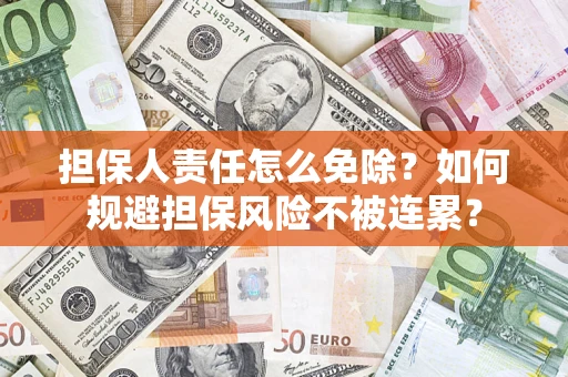 济南担保人责任怎么免除？如何规避担保风险不被连累？