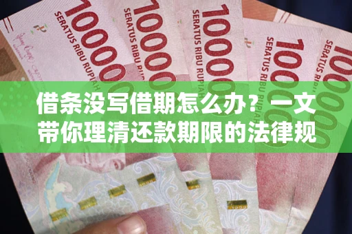 济南借条没写借期怎么办？一文带你理清还款期限的法律规则