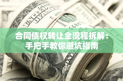济南合同债权转让全流程拆解：手把手教你避坑指南