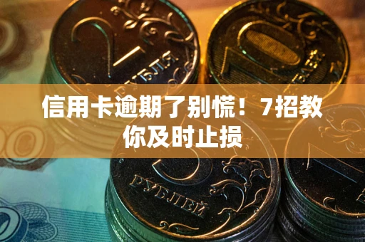济南信用卡逾期了别慌！7招教你及时止损