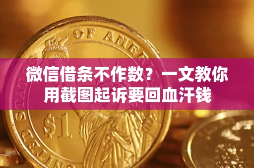 济南微信借条不作数？一文教你用截图起诉要回血汗钱