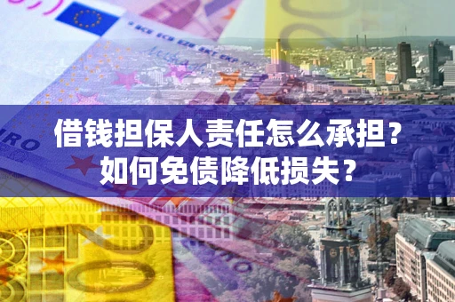 济南借钱担保人责任怎么承担？如何免债降低损失？