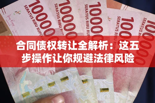 济南合同债权转让全解析：这五步操作让你规避法律风险