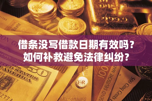 济南借条没写借款日期有效吗？如何补救避免法律纠纷？