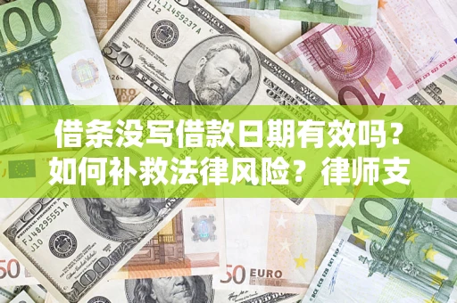 济南借条没写借款日期有效吗？如何补救法律风险？律师支招