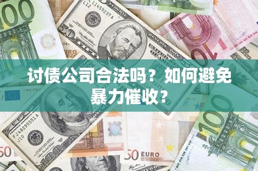 济南讨债公司合法吗？如何避免暴力催收？