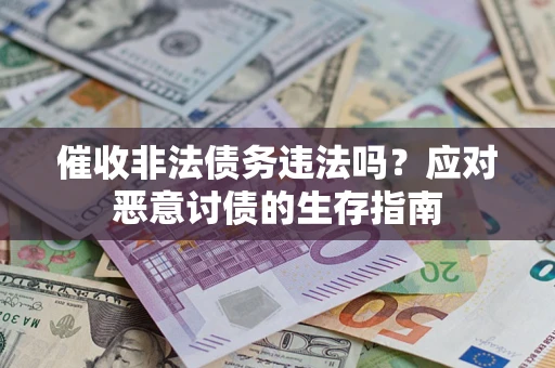 济南催收非法债务违法吗？应对恶意讨债的生存指南