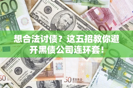 济南想合法讨债？这五招教你避开黑债公司连环套！