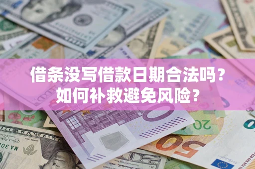 济南借条没写借款日期合法吗？如何补救避免风险？
