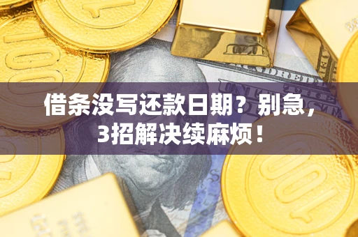 济南借条没写还款日期？别急，3招解决续麻烦！