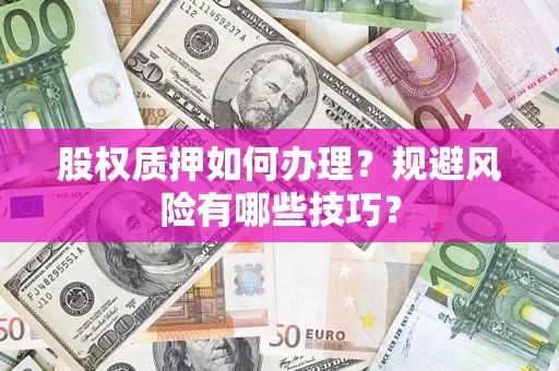 济南股权质押如何办理？规避风险有哪些技巧？
