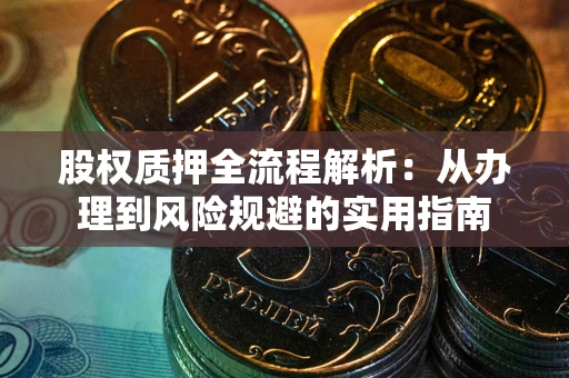 济南股权质押全流程解析：从办理到风险规避的实用指南