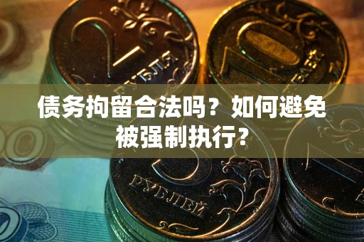 济南债务拘留合法吗？如何避免被强制执行？
