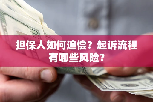济南担保人如何追偿？起诉流程有哪些风险？