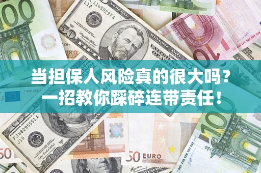 济南当担保人风险真的很大吗？一招教你踩碎连带责任！