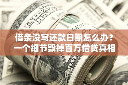 济南借条没写还款日期怎么办？一个细节毁掉百万借贷真相