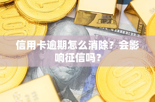 济南信用卡逾期怎么消除？会影响征信吗？