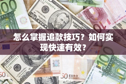 济南怎么掌握追款技巧？如何实现快速有效？