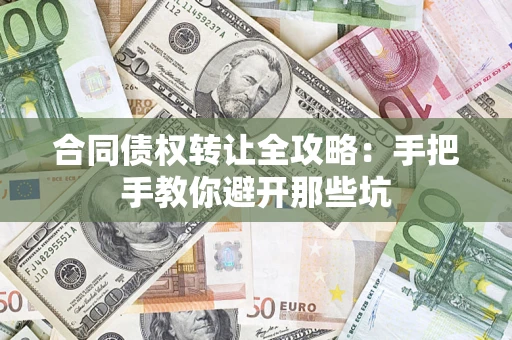 济南合同债权转让全攻略：手把手教你避开那些坑