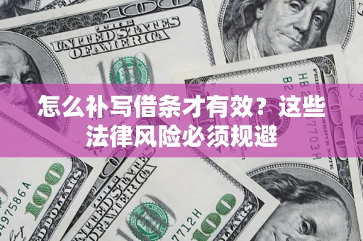 济南怎么补写借条才有效？这些法律风险必须规避
