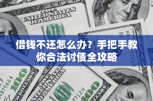 济南借钱不还怎么办？手把手教你合法讨债全攻略
