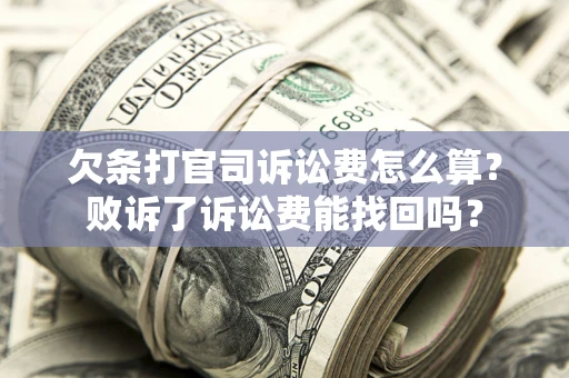 济南欠条打官司诉讼费怎么算？败诉了诉讼费能找回吗？