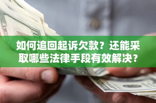 济南如何追回起诉欠款？还能采取哪些法律手段有效解决？