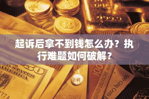 济南起诉后拿不到钱怎么办？执行难题如何破解？