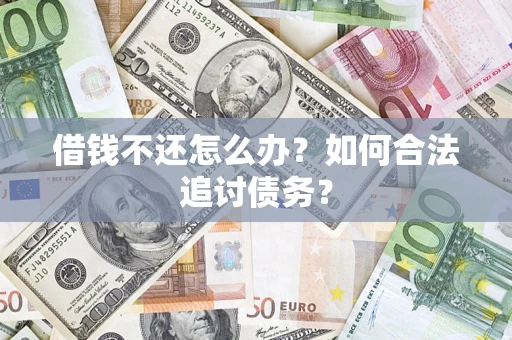 济南借钱不还怎么办？如何合法追讨债务？