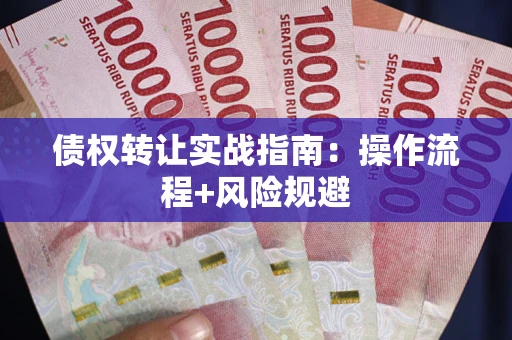 济南债权转让实战指南：操作流程+风险规避