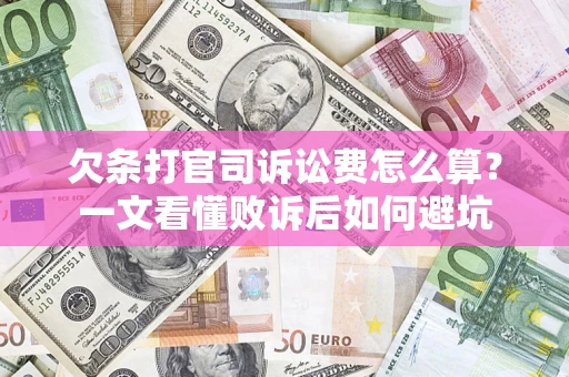济南欠条打官司诉讼费怎么算？一文看懂败诉后如何避坑