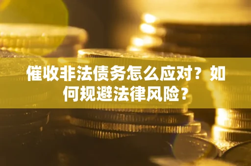 济南催收非法债务怎么应对？如何规避法律风险？