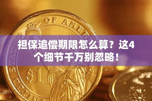 济南担保追偿期限怎么算?这4个细节千万别忽略! 济南担保追偿期限怎么算?这4个细节千万别忽略!