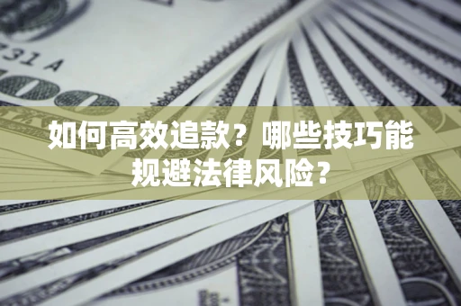 济南如何高效追款？哪些技巧能规避法律风险？