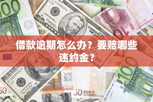 济南借款逾期怎么办？要赔哪些违约金？