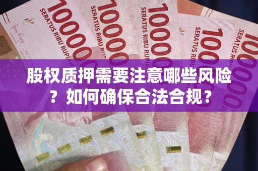 济南股权质押需要注意哪些风险？如何确保合法合规？