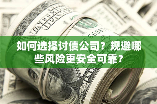 济南如何选择讨债公司？规避哪些风险更安全可靠？