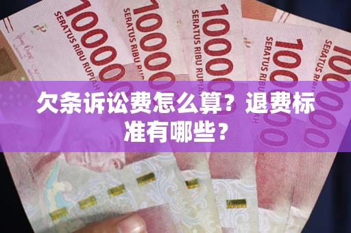 济南欠条诉讼费怎么算？退费标准有哪些？