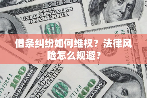 济南借条纠纷如何维权？法律风险怎么规避？