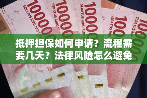 济南抵押担保如何申请？流程需要几天？法律风险怎么避免？避坑指南