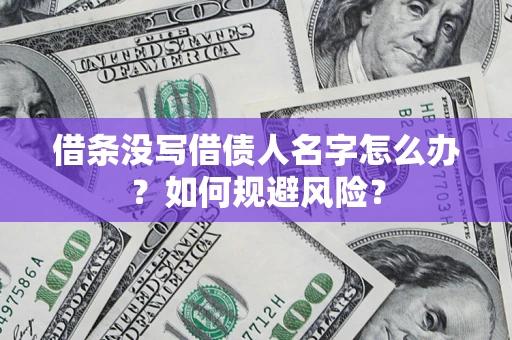 济南借条没写借债人名字怎么办？如何规避风险？