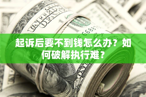 济南起诉后要不到钱怎么办？如何破解执行难？