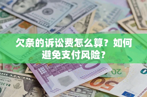 济南欠条的诉讼费怎么算？如何避免支付风险？