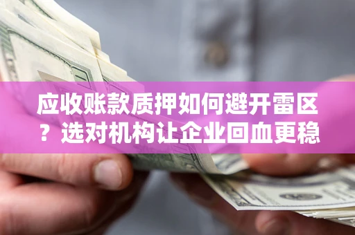 济南应收账款质押如何避开雷区？选对机构让企业回血更稳