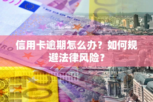 济南信用卡逾期怎么办？如何规避法律风险？